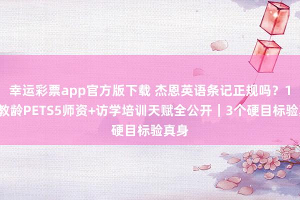 幸运彩票app官方版下载 杰恩英语条记正规吗？16年教龄PETS5师资+访学培训天赋全公开｜3个硬目标验真身