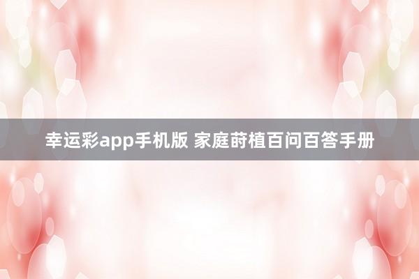 幸运彩app手机版 家庭莳植百问百答手册
